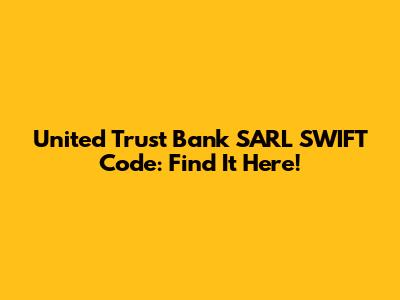 United Trust Bank SARL SWIFT Code: Find It Here!
