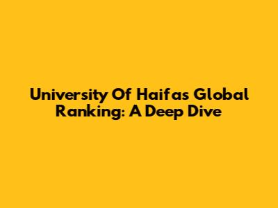 University Of Haifa's Global Ranking: A Deep Dive