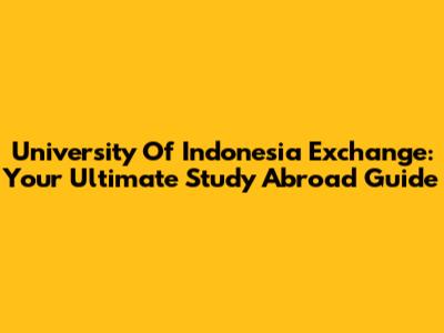 University Of Indonesia Exchange: Your Ultimate Study Abroad Guide