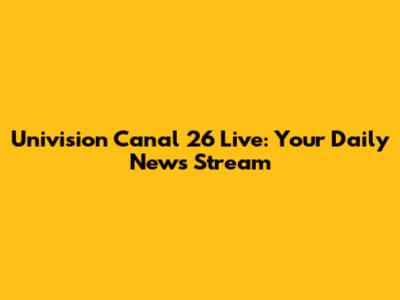 Univision Canal 26 Live: Your Daily News Stream