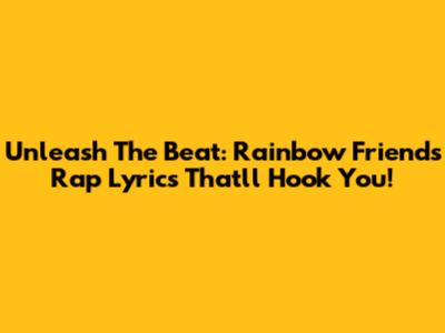Unleash The Beat: Rainbow Friends Rap Lyrics That'll Hook You!