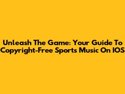 Unleash The Game: Your Guide To Copyright-Free Sports Music On IOS