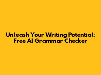 Unleash Your Writing Potential: Free AI Grammar Checker