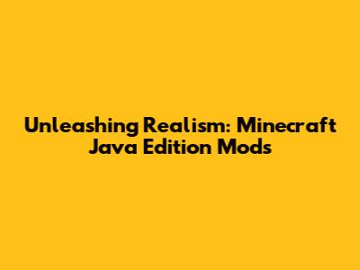 Unleashing Realism: Minecraft Java Edition Mods