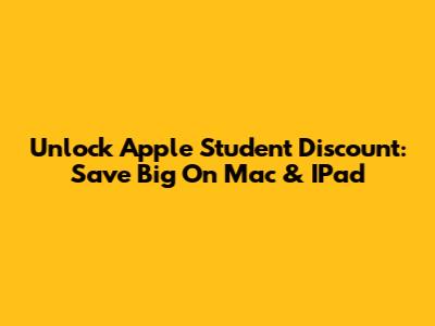Unlock Apple Student Discount: Save Big On Mac & IPad