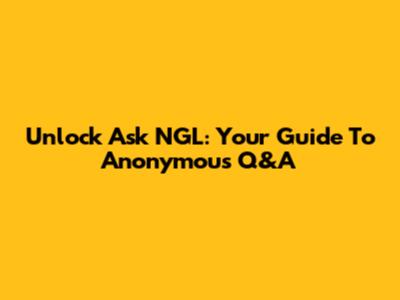 Unlock Ask NGL: Your Guide To Anonymous Q&A