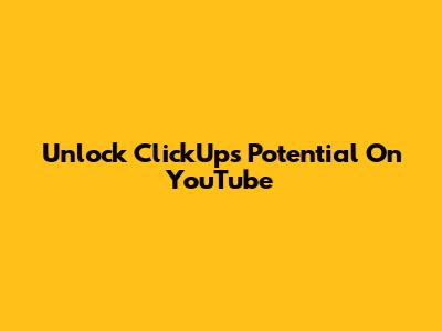 Unlock ClickUp's Potential On YouTube
