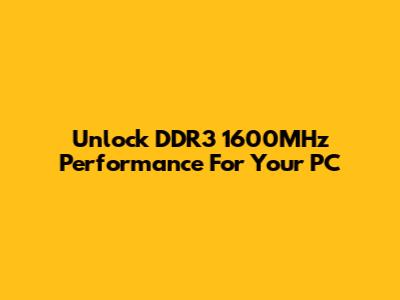 Unlock DDR3 1600MHz Performance For Your PC