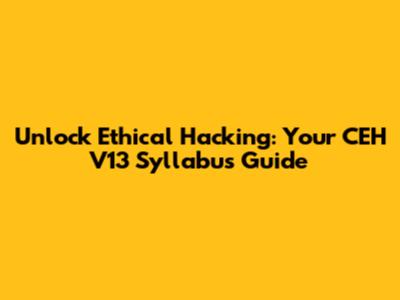Unlock Ethical Hacking: Your CEH V13 Syllabus Guide
