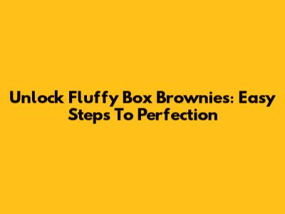 Unlock Fluffy Box Brownies: Easy Steps To Perfection