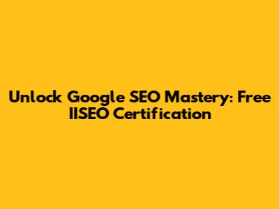 Unlock Google SEO Mastery: Free IISEO Certification