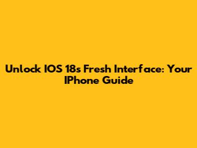 Unlock IOS 18's Fresh Interface: Your IPhone Guide
