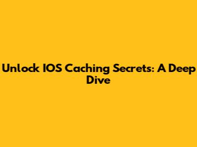 Unlock IOS Caching Secrets: A Deep Dive