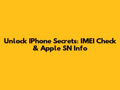 Unlock IPhone Secrets: IMEI Check & Apple SN Info