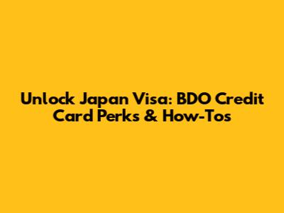 Unlock Japan Visa: BDO Credit Card Perks & How-Tos