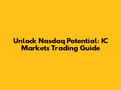 Unlock Nasdaq Potential: IC Markets Trading Guide