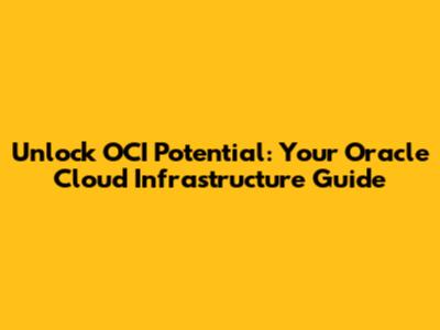 Unlock OCI Potential: Your Oracle Cloud Infrastructure Guide