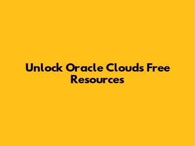 Unlock Oracle Cloud's Free Resources