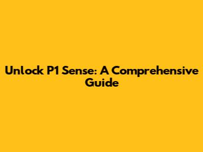 Unlock P1 Sense: A Comprehensive Guide