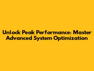 Unlock Peak Performance: Master Advanced System Optimization