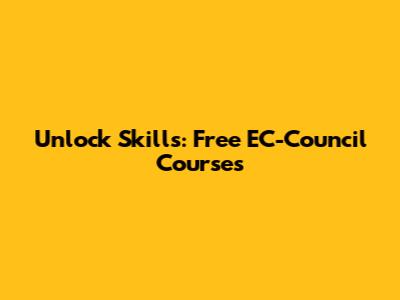 Unlock Skills: Free EC-Council Courses