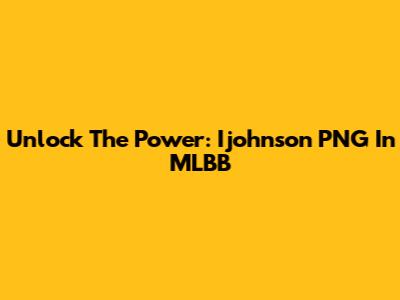 Unlock The Power: Ijohnson PNG In MLBB