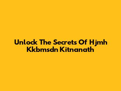 Unlock The Secrets Of Hjmh Kkbmsdn Kitnanath