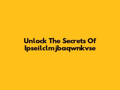 Unlock The Secrets Of Ipseilclmjbaqwnkvse