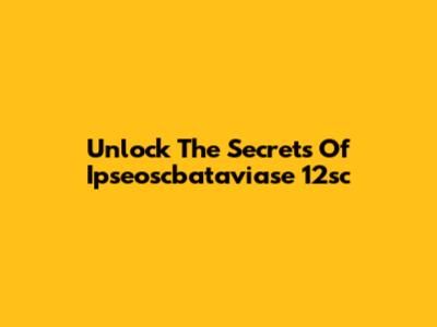Unlock The Secrets Of Ipseoscbataviase 12sc
