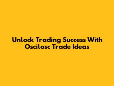 Unlock Trading Success With Oscilosc Trade Ideas