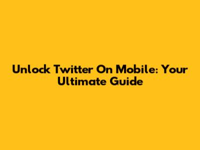 Unlock Twitter On Mobile: Your Ultimate Guide
