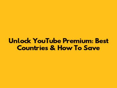 Unlock YouTube Premium: Best Countries & How To Save