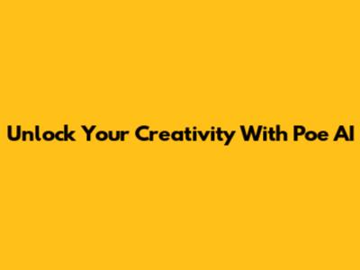 Unlock Your Creativity With Poe AI