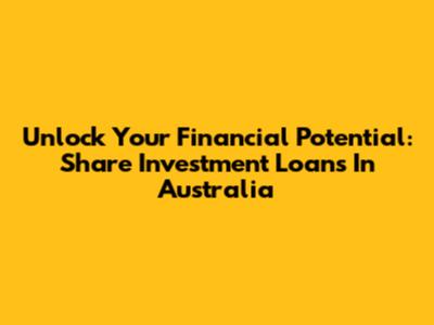 Unlock Your Financial Potential: Share Investment Loans In Australia
