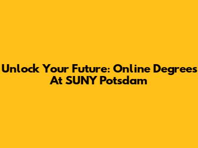 Unlock Your Future: Online Degrees At SUNY Potsdam
