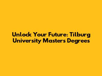 Unlock Your Future: Tilburg University Master's Degrees