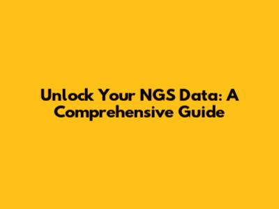 Unlock Your NGS Data: A Comprehensive Guide