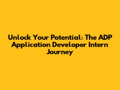 Unlock Your Potential: The ADP Application Developer Intern Journey