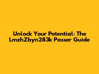 Unlock Your Potential: The LmzhZbyn283k Passer Guide