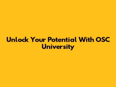 Unlock Your Potential With OSC University