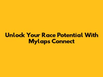 Unlock Your Race Potential With Mylaps Connect
