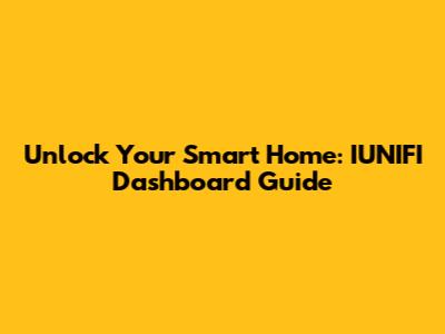 Unlock Your Smart Home: IUNIFI Dashboard Guide