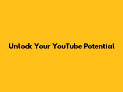 Unlock Your YouTube Potential