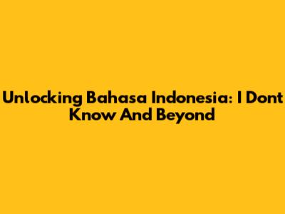 Unlocking Bahasa Indonesia: 'I Don't Know' And Beyond
