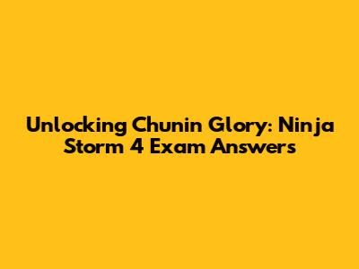 Unlocking Chunin Glory: Ninja Storm 4 Exam Answers