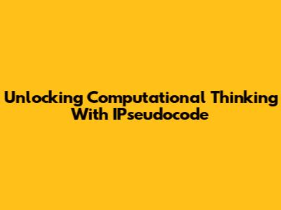 Unlocking Computational Thinking With IPseudocode