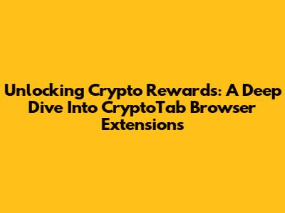 Unlocking Crypto Rewards: A Deep Dive Into CryptoTab Browser Extensions