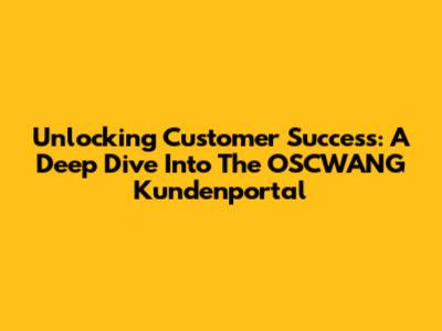 Unlocking Customer Success: A Deep Dive Into The OSCWANG Kundenportal