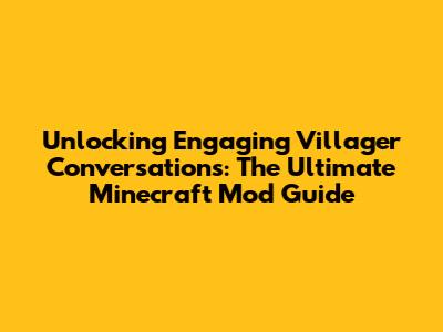 Unlocking Engaging Villager Conversations: The Ultimate Minecraft Mod Guide