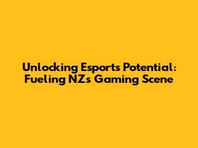 Unlocking Esports Potential: Fueling NZ's Gaming Scene